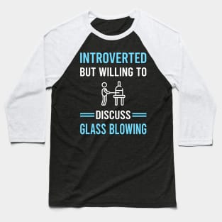 Introverted Glass Blowing Blower Glassblowing Glassblower Glassmith Gaffer Baseball T-Shirt